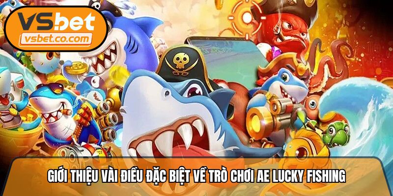 Giới thiệu vài điều đặc biệt về trò chơi AE Lucky Fishing