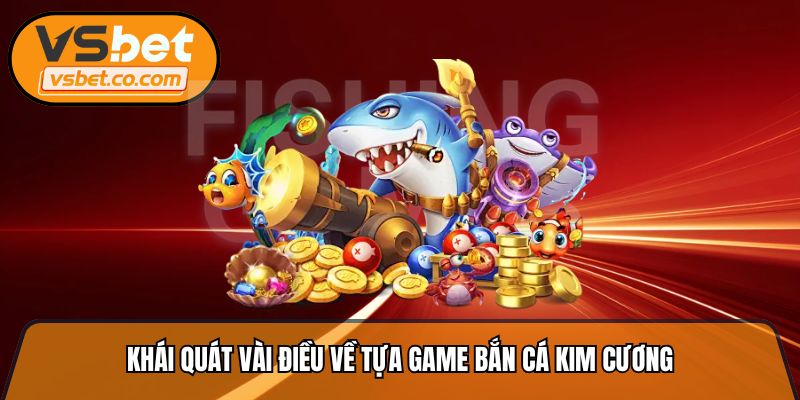 Khái quát vài điều về tựa game bắn cá kim cương