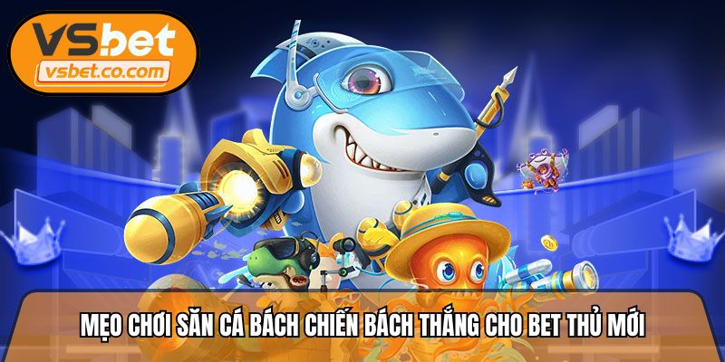 Mẹo chơi săn cá bách chiến bách thắng cho bet thủ mới