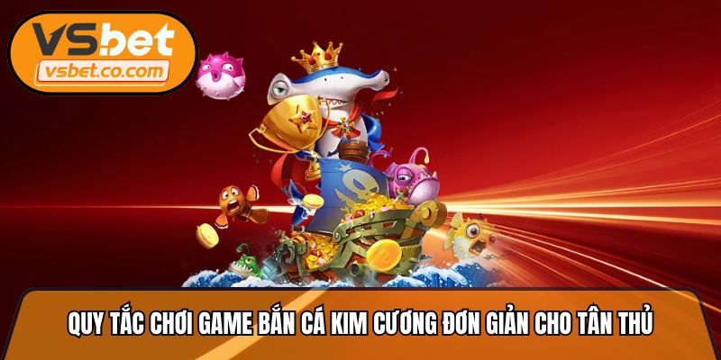 Quy tắc chơi game bắn cá kim cương đơn giản cho tân thủ