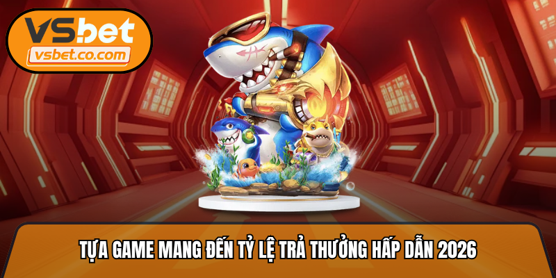 Tựa game mang đến tỷ lệ trả thưởng hấp dẫn 2026
