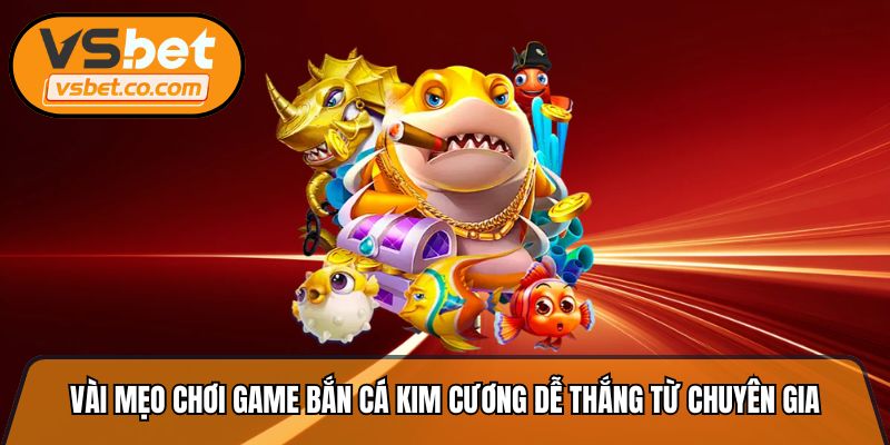 Vài mẹo chơi game bắn cá kim cương dễ thắng từ chuyên gia